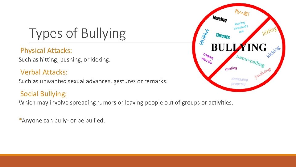 Types of Bullying Physical Attacks: Such as hitting, pushing, or kicking. Verbal Attacks: Such