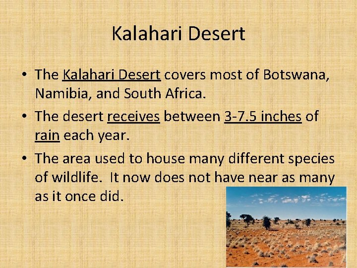 Kalahari Desert • The Kalahari Desert covers most of Botswana, Namibia, and South Africa.