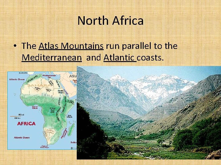 North Africa • The Atlas Mountains run parallel to the Mediterranean and Atlantic coasts.