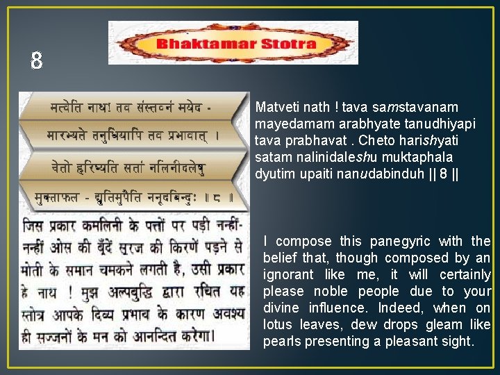 8 Matveti nath ! tava samstavanam mayedamam arabhyate tanudhiyapi tava prabhavat. Cheto harishyati satam