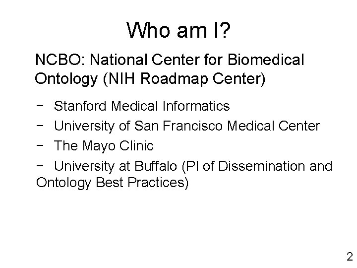 Who am I? NCBO: National Center for Biomedical Ontology (NIH Roadmap Center) − Stanford