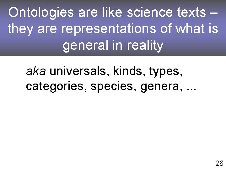 Ontologies are like science texts – they are representations of what is aka universals,