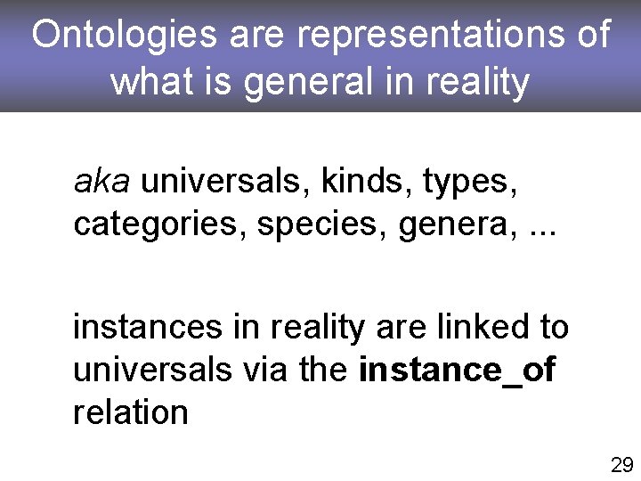 Ontologies are representations of what is general in reality aka universals, kinds, types, categories,