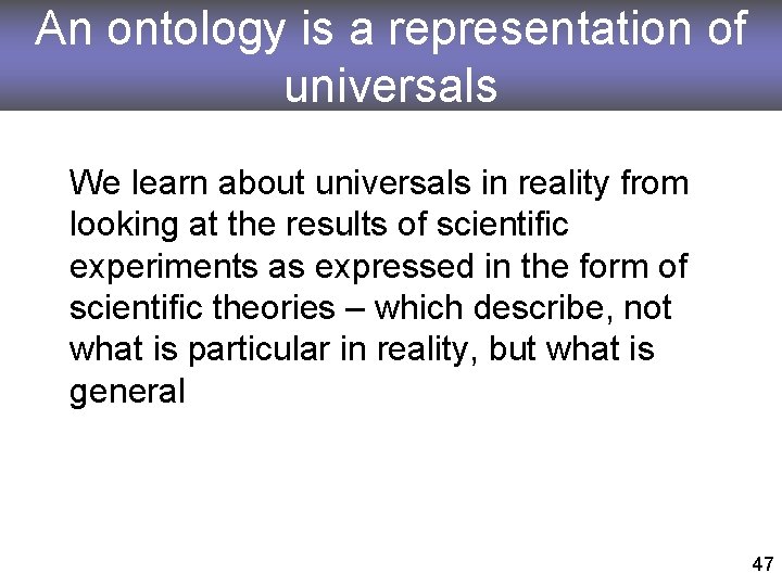 An ontology is a representation of universals We learn about universals in reality from