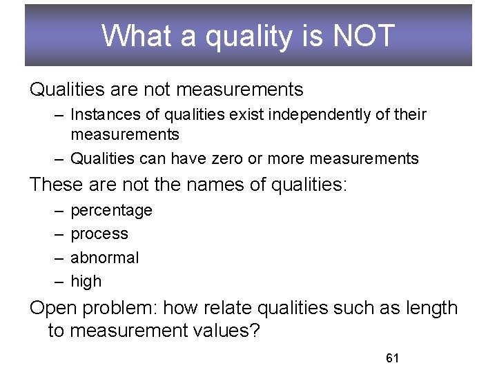 What a quality is NOT Qualities are not measurements – Instances of qualities exist