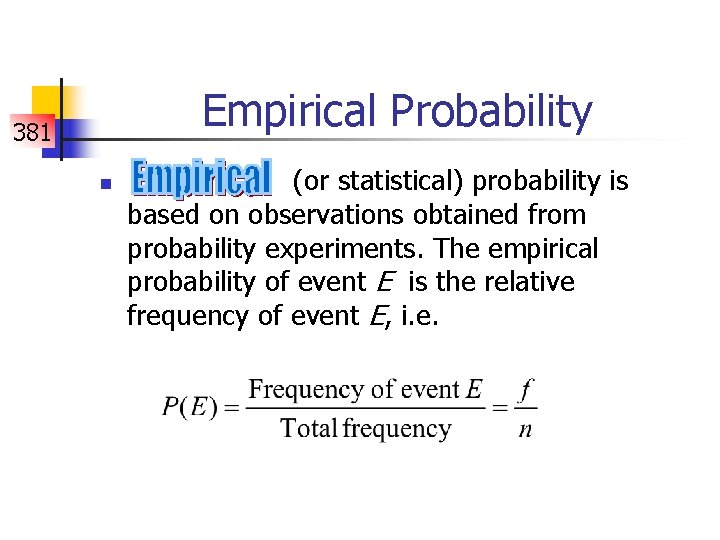 Empirical Probability 381 n (or statistical) probability is based on observations obtained from probability