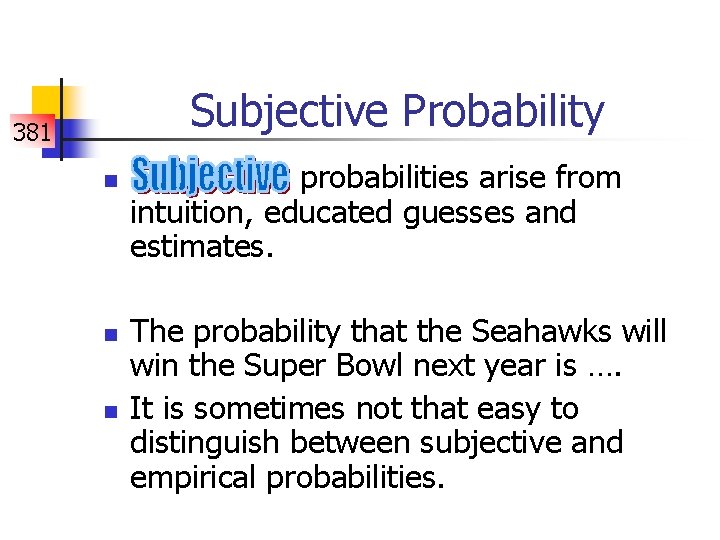 Subjective Probability 381 n n n probabilities arise from intuition, educated guesses and estimates.