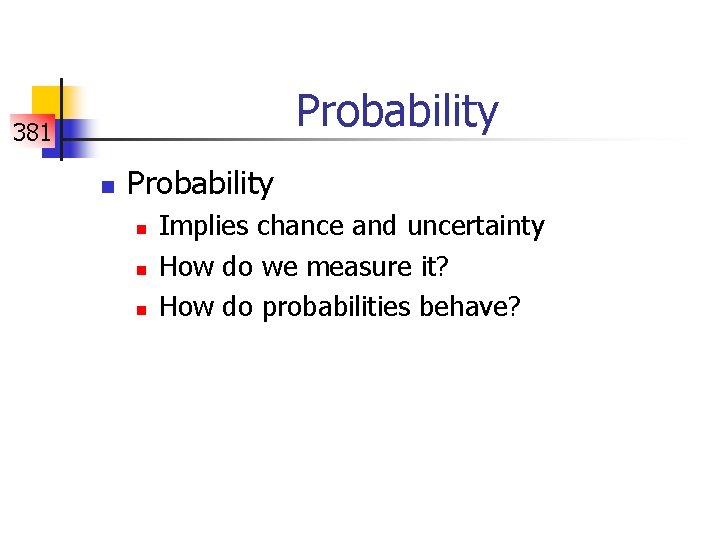 Probability 381 n Probability n n n Implies chance and uncertainty How do we