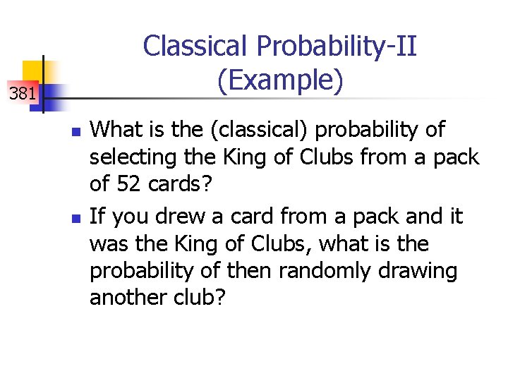 Classical Probability-II (Example) 381 n n What is the (classical) probability of selecting the