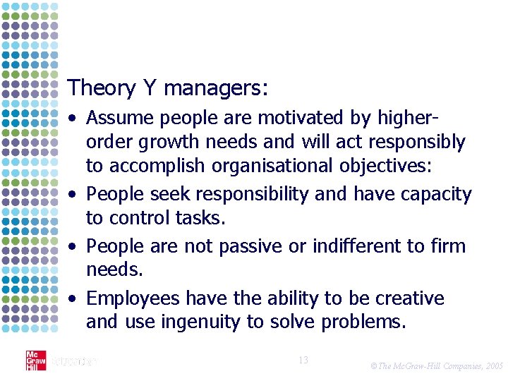 Theory Y managers: • Assume people are motivated by higherorder growth needs and will