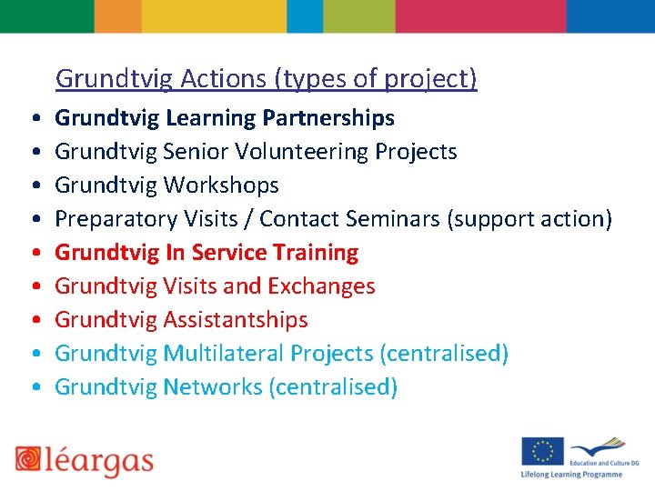 Grundtvig Actions (types of project) • • • Grundtvig Learning Partnerships Grundtvig Senior Volunteering