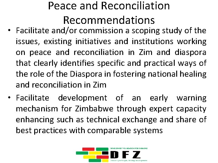 Peace and Reconciliation Recommendations • Facilitate and/or commission a scoping study of the issues,