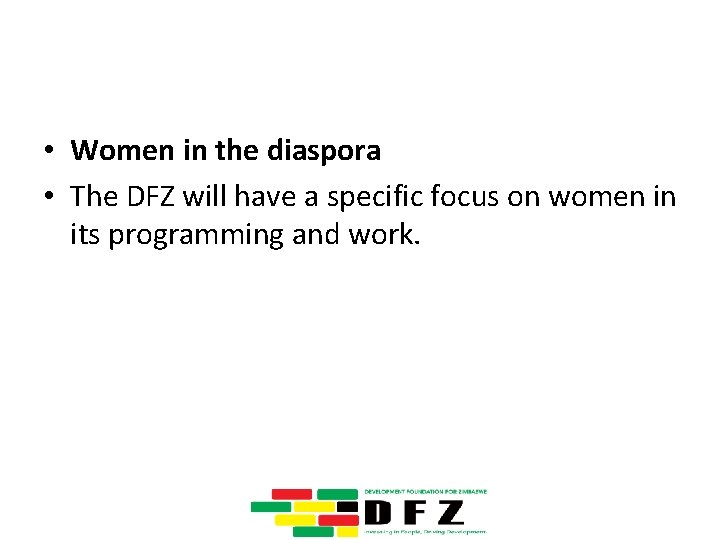  • Women in the diaspora • The DFZ will have a specific focus