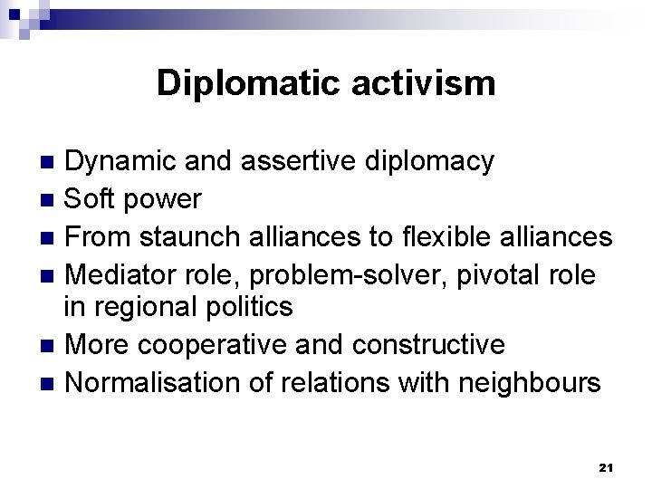 Diplomatic activism Dynamic and assertive diplomacy n Soft power n From staunch alliances to
