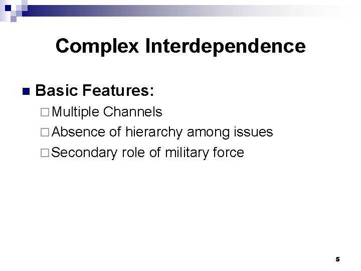 Complex Interdependence n Basic Features: ¨ Multiple Channels ¨ Absence of hierarchy among issues