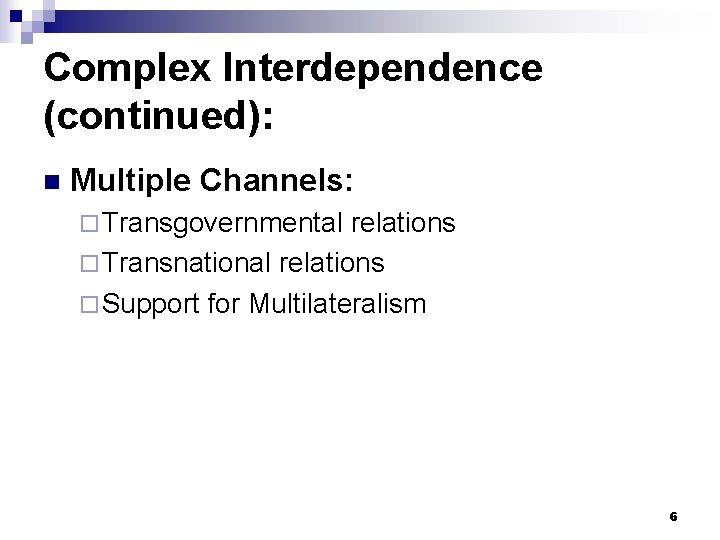 Complex Interdependence (continued): n Multiple Channels: ¨ Transgovernmental relations ¨ Transnational relations ¨ Support