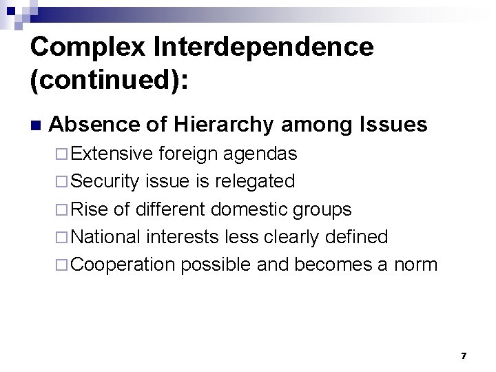 Complex Interdependence (continued): n Absence of Hierarchy among Issues ¨ Extensive foreign agendas ¨