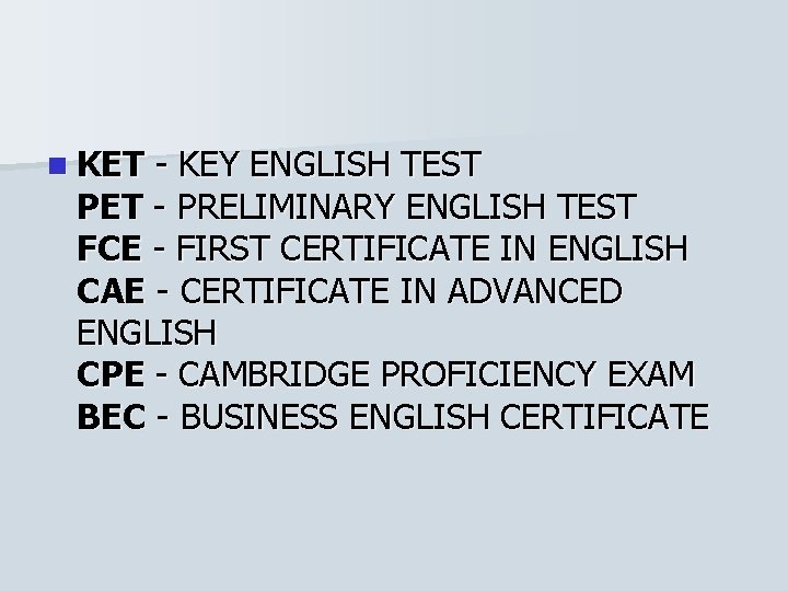 n KET - KEY ENGLISH TEST PET - PRELIMINARY ENGLISH TEST FCE - FIRST