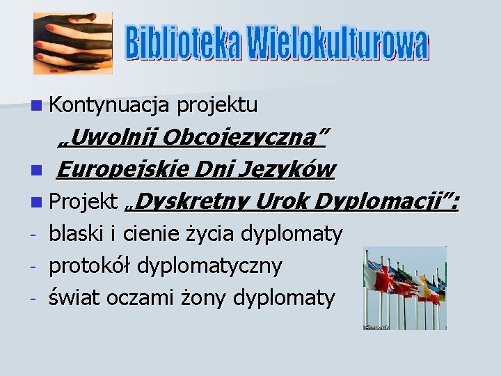 n Kontynuacja projektu „Uwolnij Obcojęzyczną” n Europejskie Dni Języków n Projekt „Dyskretny Urok Dyplomacji”: