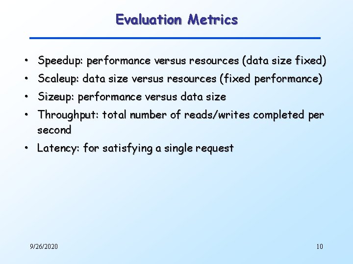 Evaluation Metrics • Speedup: performance versus resources (data size fixed) • Scaleup: data size