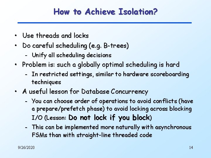 How to Achieve Isolation? • Use threads and locks • Do careful scheduling (e.