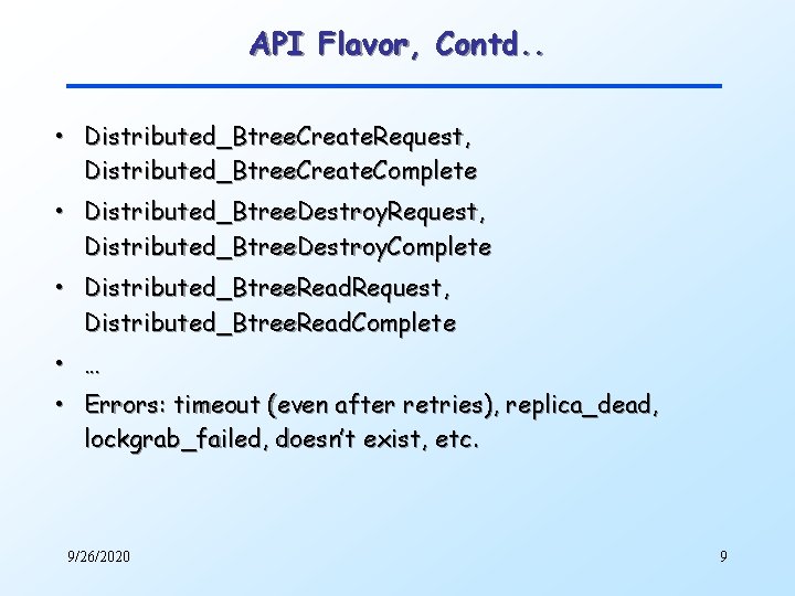 API Flavor, Contd. . • Distributed_Btree. Create. Request, Distributed_Btree. Create. Complete • Distributed_Btree. Destroy.