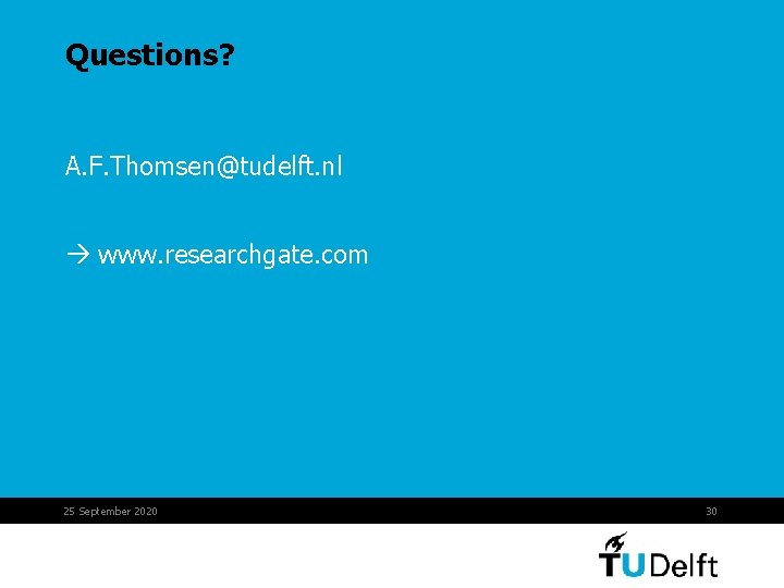 Questions? A. F. Thomsen@tudelft. nl www. researchgate. com 25 September 2020 30 