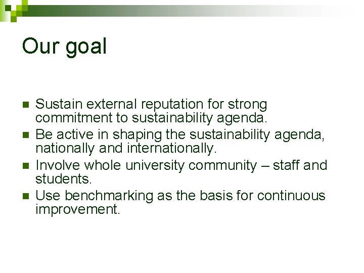 Our goal n n Sustain external reputation for strong commitment to sustainability agenda. Be