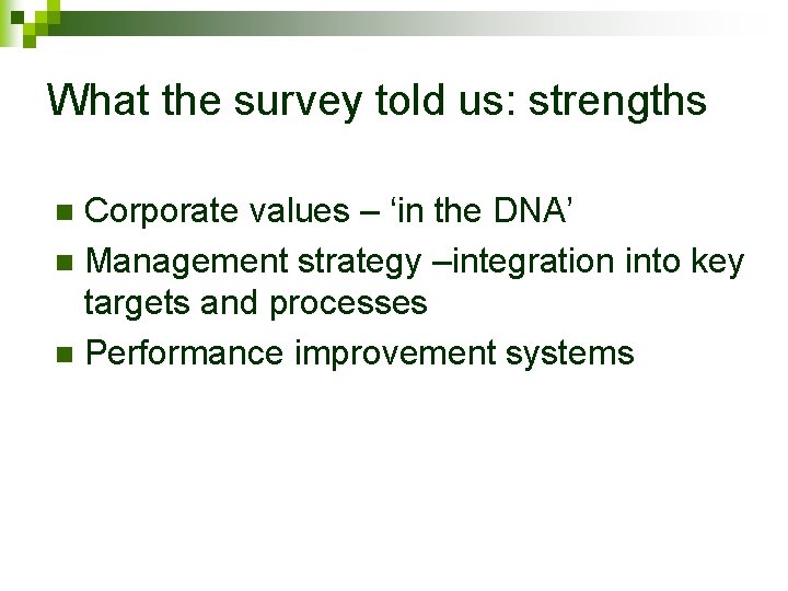 What the survey told us: strengths Corporate values – ‘in the DNA’ n Management