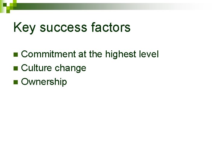 Key success factors Commitment at the highest level n Culture change n Ownership n