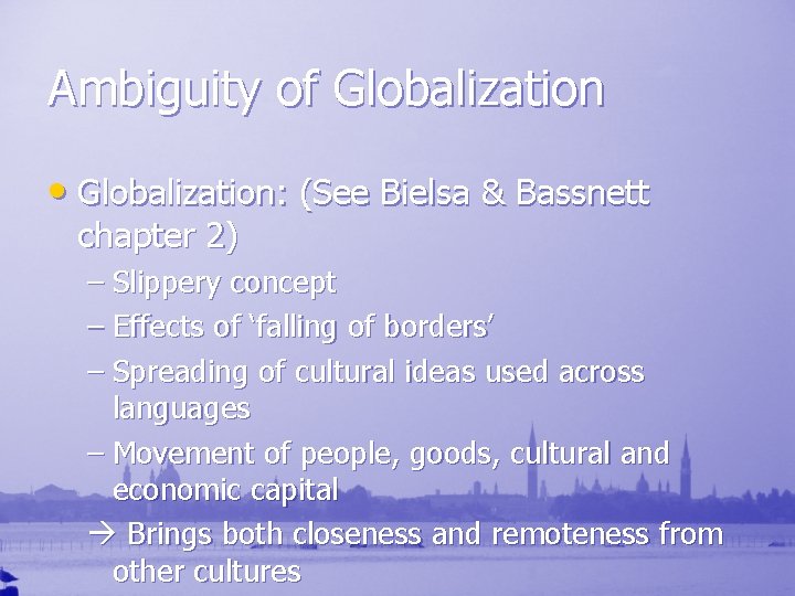 Ambiguity of Globalization • Globalization: (See Bielsa & Bassnett chapter 2) – Slippery concept