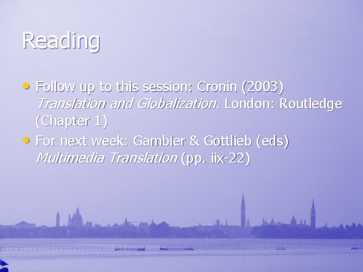 Reading • Follow up to this session: Cronin (2003) Translation and Globalization. London: Routledge