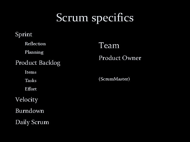 Scrum specifics Sprint Reflection Planning Product Backlog Team Product Owner Items Tasks Effort Velocity