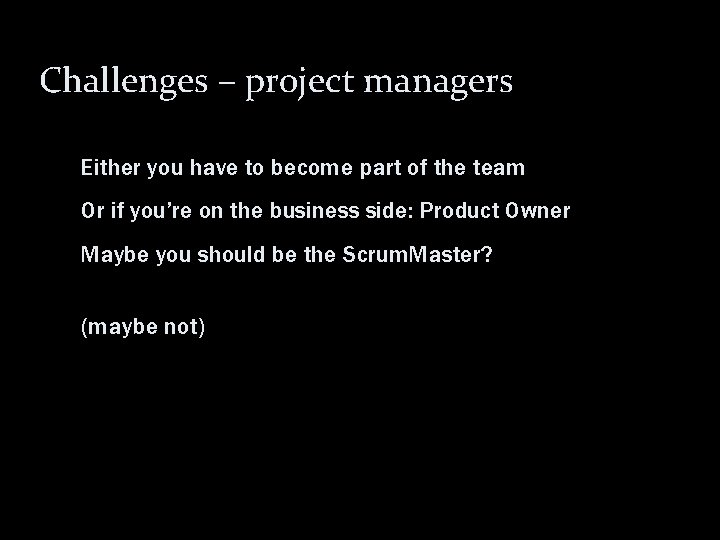 Challenges – project managers Either you have to become part of the team Or