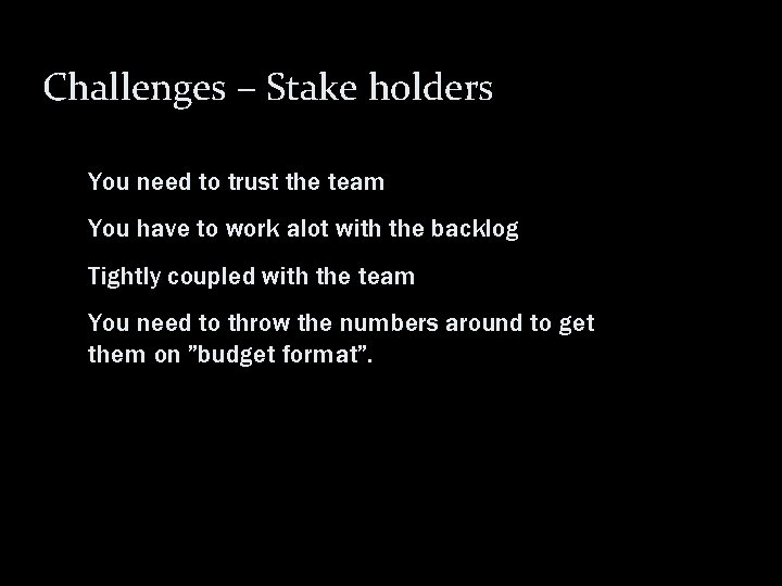 Challenges – Stake holders You need to trust the team You have to work