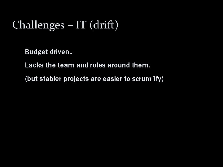 Challenges – IT (drift) Budget driven. . Lacks the team and roles around them.