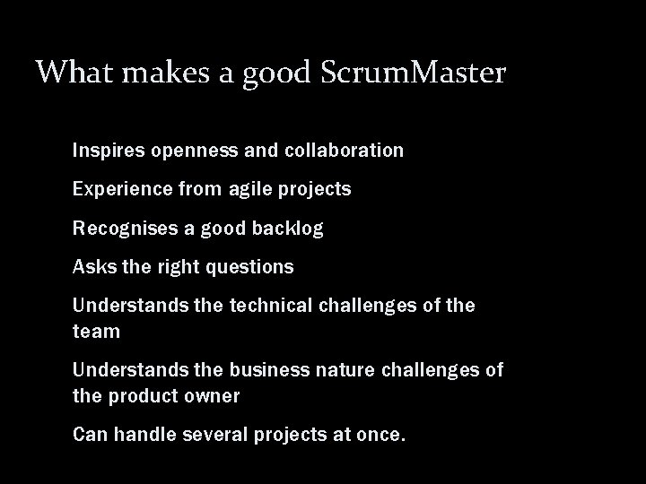 What makes a good Scrum. Master Inspires openness and collaboration Experience from agile projects