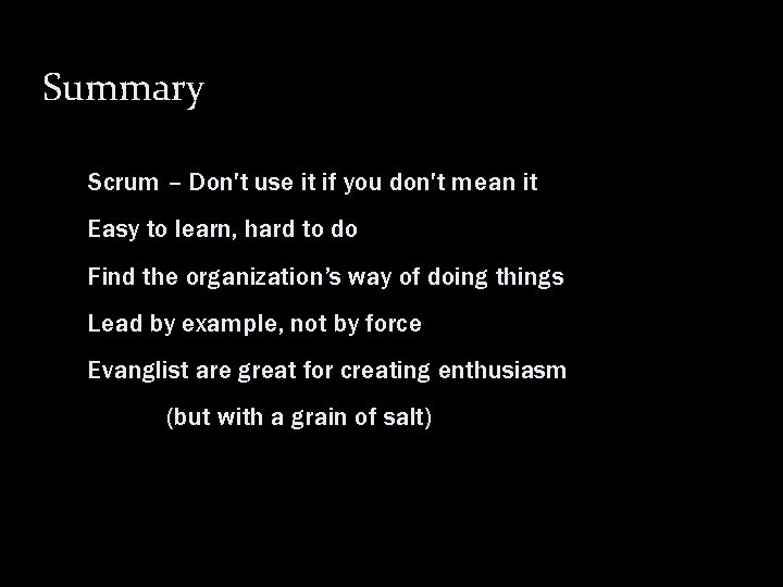 Summary Scrum – Don't use it if you don't mean it Easy to learn,