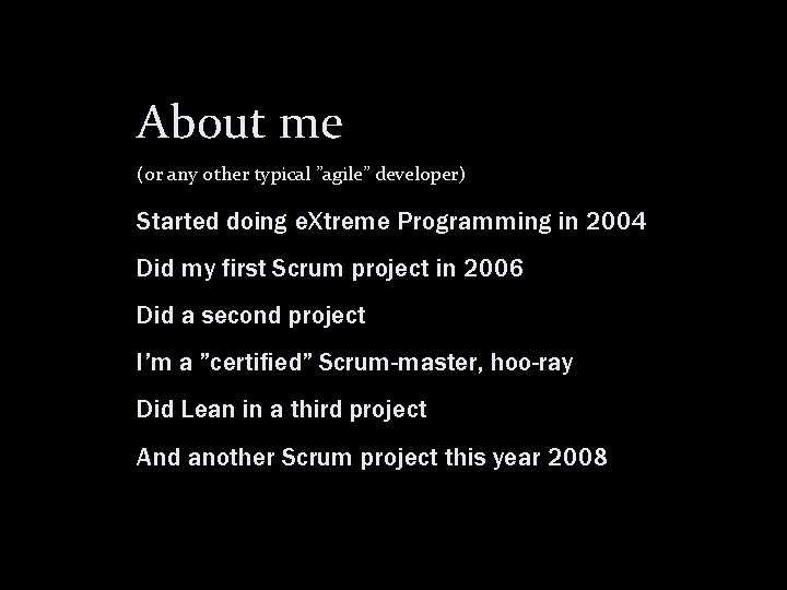 About me (or any other typical ”agile” developer) Started doing e. Xtreme Programming in
