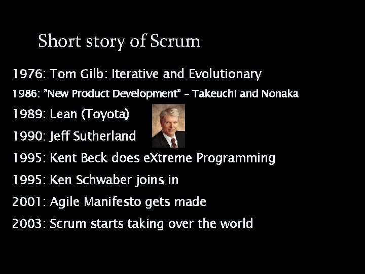 Short story of Scrum 1976: Tom Gilb: Iterative and Evolutionary 1986: ”New Product Development”