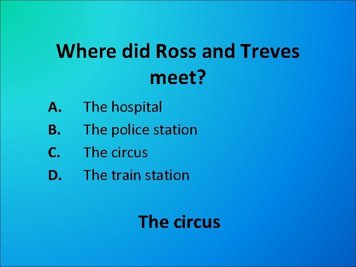 Where did Ross and Treves meet? A. B. C. D. The hospital The police