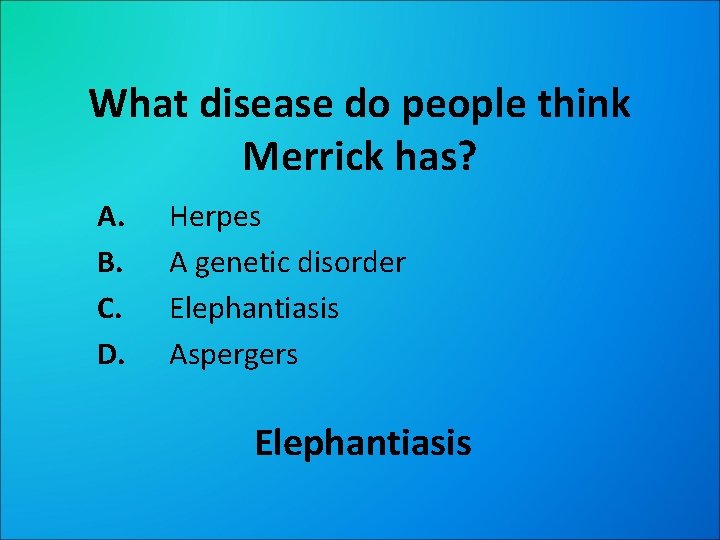 What disease do people think Merrick has? A. B. C. D. Herpes A genetic