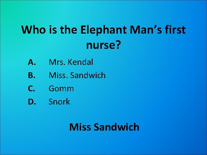 Who is the Elephant Man’s first nurse? A. B. C. D. Mrs. Kendal Miss.