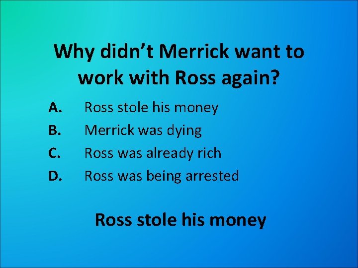 Why didn’t Merrick want to work with Ross again? A. B. C. D. Ross