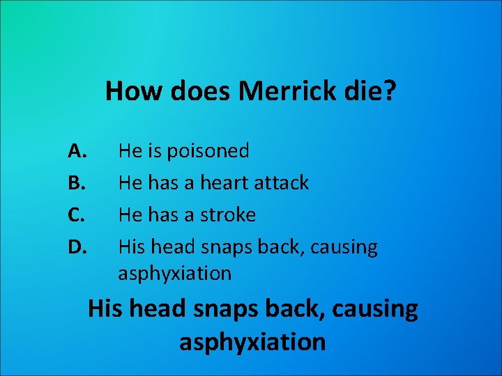 How does Merrick die? A. B. C. D. He is poisoned He has a