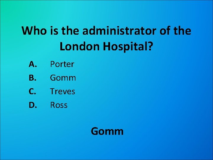 Who is the administrator of the London Hospital? A. B. C. D. Porter Gomm