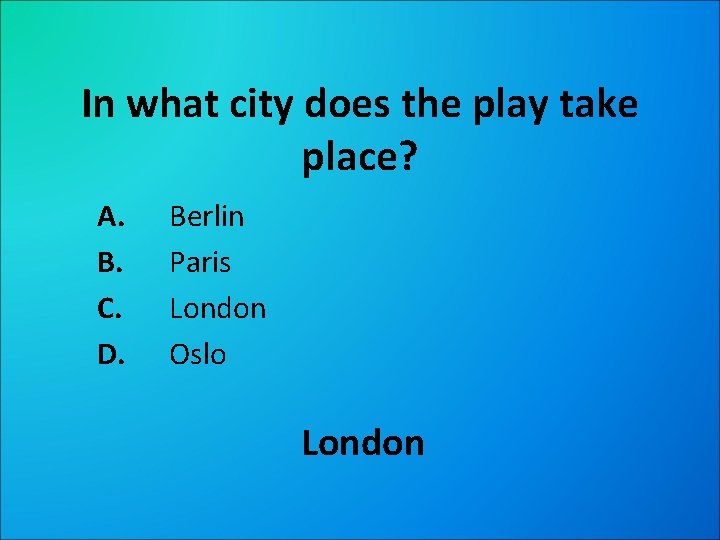 In what city does the play take place? A. B. C. D. Berlin Paris