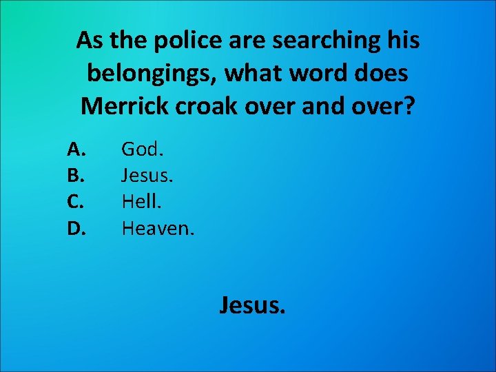 As the police are searching his belongings, what word does Merrick croak over and