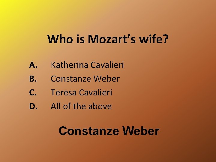 Who is Mozart’s wife? A. B. C. D. Katherina Cavalieri Constanze Weber Teresa Cavalieri