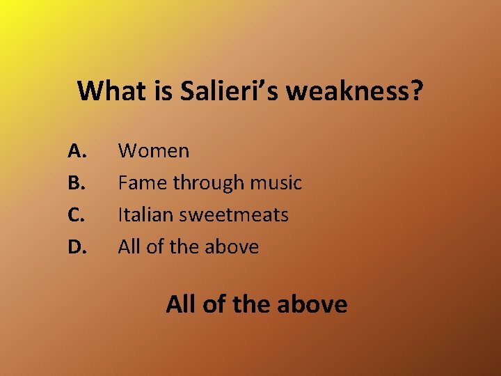 What is Salieri’s weakness? A. B. C. D. Women Fame through music Italian sweetmeats